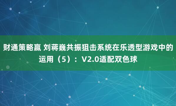 财通策略赢 刘蒋巍共振狙击系统在乐透型游戏中的运用（5）：V2.0适配双色球